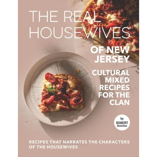 The Real Housewives of New Jersey - Cultural Mixed Recipes for The Clan: Recipes That Narrates The Characters of The Housewives