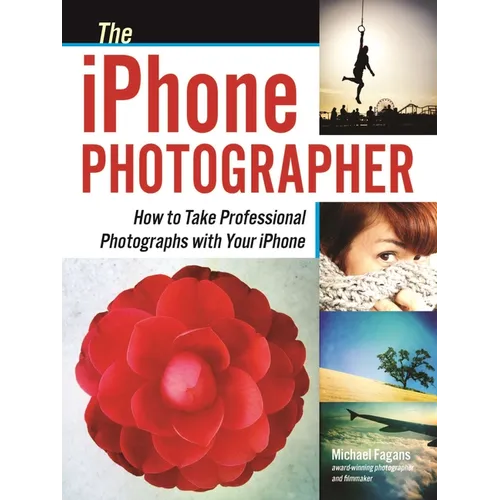 The iPhone Photographer: How to Take Professional Photographs with Your iPhone