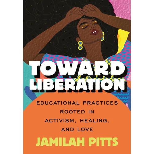 Toward Liberation: Educational Practices Rooted in Activism, Healing, and Love