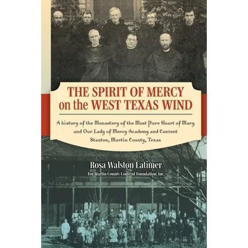 The Spirit of Mercy on the West Texas Wind: A History of the Monastery of the Most Pure Heart of Mary and Our Lady of Mercy Academy and Convent Stanto