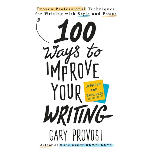 100 Ways to Improve Your Writing (Updated): Proven Professional Techniques for Writing with Style and Power
