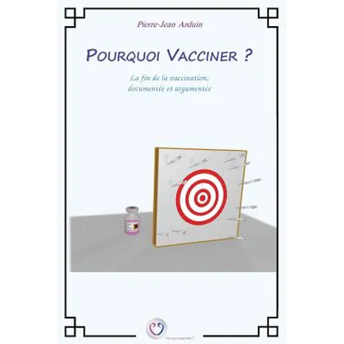 Pourquoi vacciner ?: La fin de la vaccination, documentée et argumentée