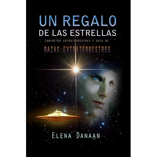 Un Regalo de Las Estrellas: Contactos extraterrestres y guía de razas extraterrestres