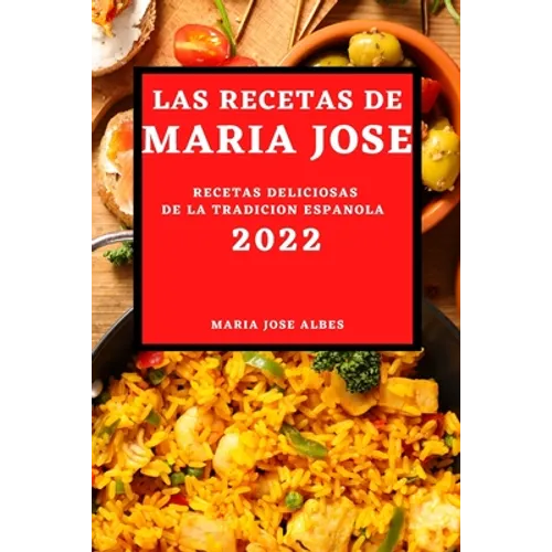 Las Recetas de Maria Jose 2022: Recetas Deliciosas de la Tradicion Espanola