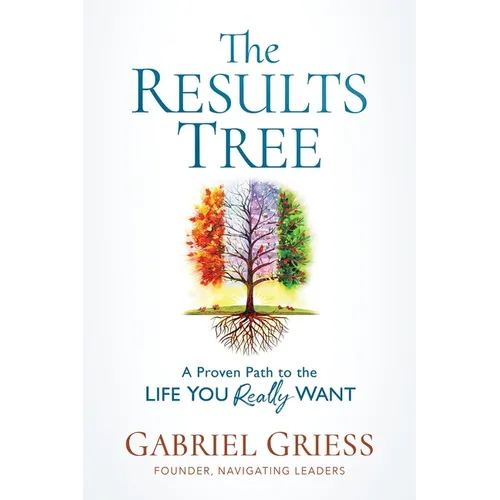 The Results Tree: A Proven Path to the Life You Really Want