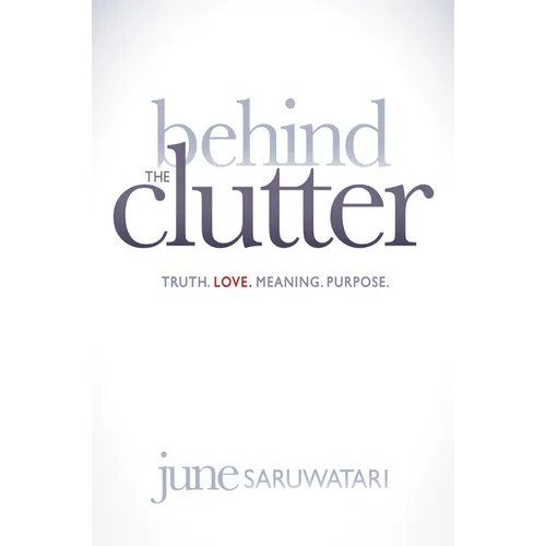 Behind the Clutter: Truth. Love. Meaning. Purpose.