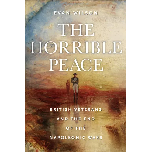 The Horrible Peace: British Veterans and the End of the Napoleonic Wars