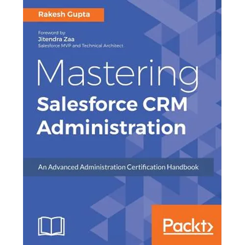 Mastering Salesforce CRM Administration: An Advanced Administration Certification Handbook