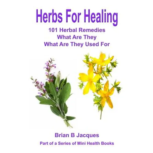 Herbs For Healing: 101 Herbal Remedies What Are They What Are They Used For