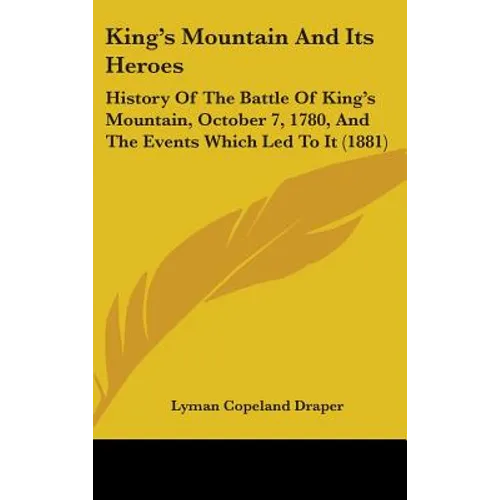 King's Mountain And Its Heroes: History Of The Battle Of King's Mountain, October 7, 1780, And The Events Which Led To It (1881)