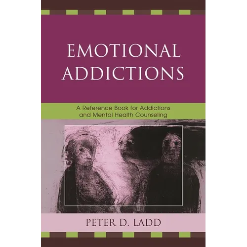Emotional Addictions: A Reference Book for Addictions and Mental Health Counseling