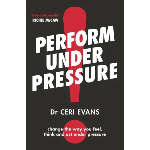 Perform Under Pressure: The International Bestseller on How to Change the Way You Think, Feel and ACT from Top Psychiatrist and Former Soccer Player