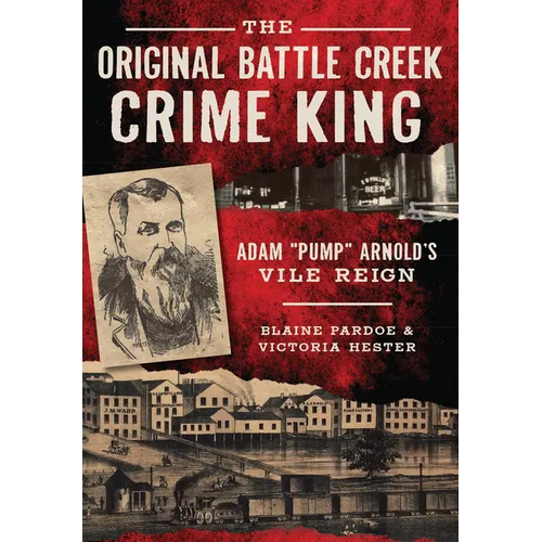 The Original Battle Creek Crime King: Adam "Pump" Arnold`s Vile Reign