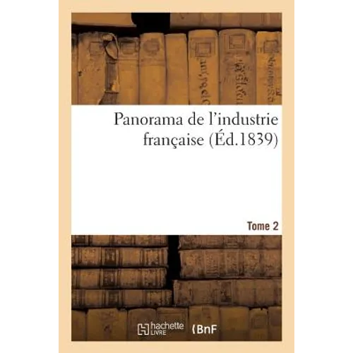 Panorama de l'Industrie Française. Tome 2