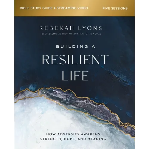 Building a Resilient Life Bible Study Guide Plus Streaming Video: How Adversity Awakens Strength, Hope, and Meaning