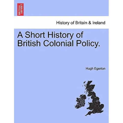 A Short History of British Colonial Policy.