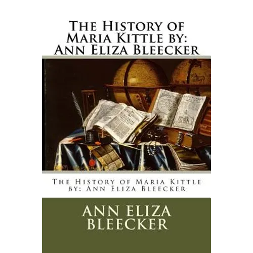 The History of Maria Kittle by: Ann Eliza Bleecker