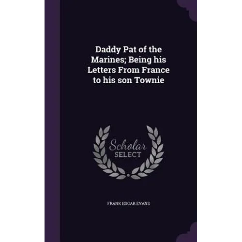 Daddy Pat of the Marines; Being his Letters From France to his son Townie