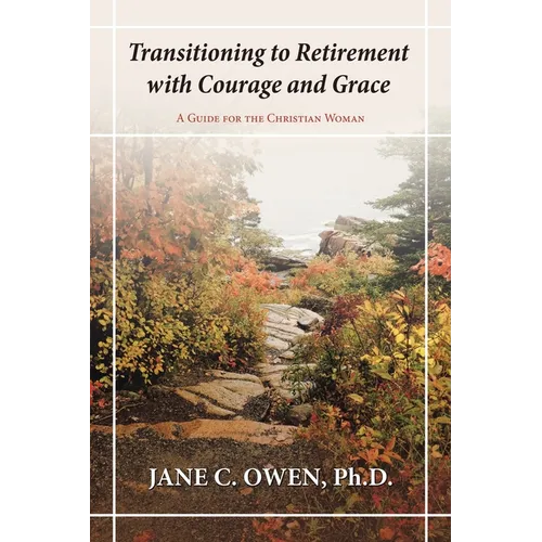 Transitioning to Retirement with Courage and Grace: A Guide for the Christian Woman