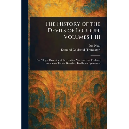 The History of the Devils of Loudun, Volumes I-III