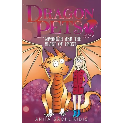 Savannah and the Heart of Frost (Dragon Pets #2): Magical Fantasy Adventure Series for Children Aged 6 - 10
