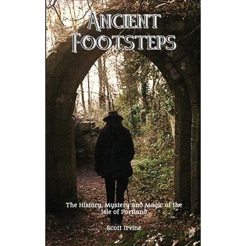 Ancient Footsteps, The History, Mystery and Magic of the Isle of Portland