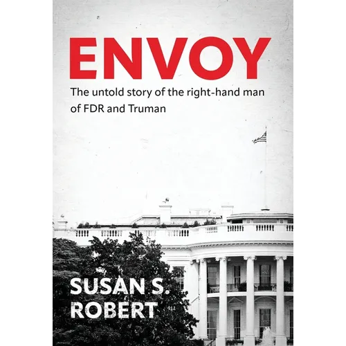 Envoy: The Untold Story of the Right-Hand Man of FDR And Truman