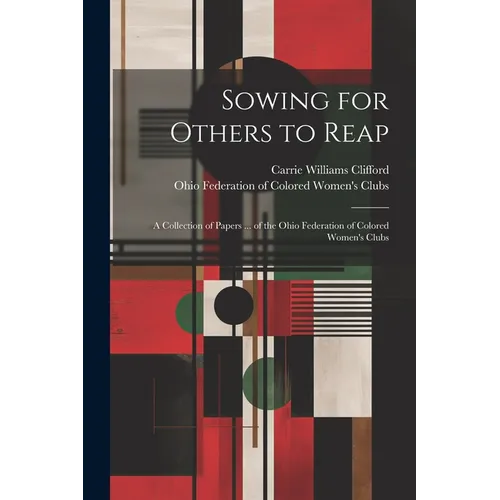 Sowing for Others to Reap; a Collection of Papers ... of the Ohio Federation of Colored Women's Clubs