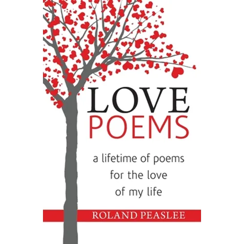Love Poems: A Lifetime of Poems for the Love of My Life