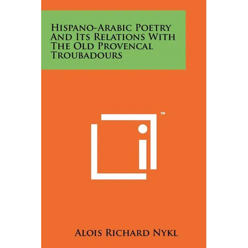 Hispano-Arabic Poetry And Its Relations With The Old Provencal Troubadours