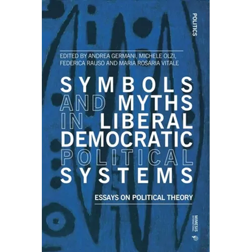 Symbols and Myths in Liberal Democratic Political Systems: Essays on Political Theory