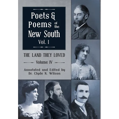The Land They Loved Volume IV: Poets and Poems of The New South, Volume I