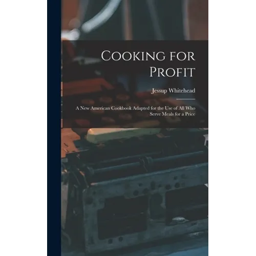 Cooking for Profit: a New American Cookbook Adapted for the Use of All Who Serve Meals for a Price