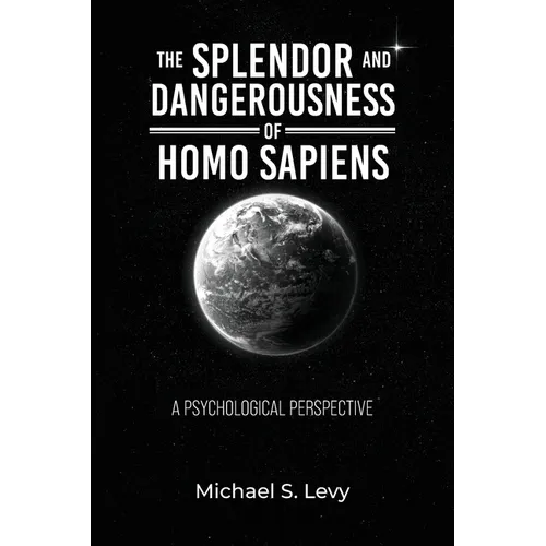 The Splendor and Dangerousness of Homo Sapiens: A Psychological Perspective