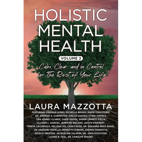 Holistic Mental Health: Calm, Clear, and In Control for the Rest of Your Life, Volume 2