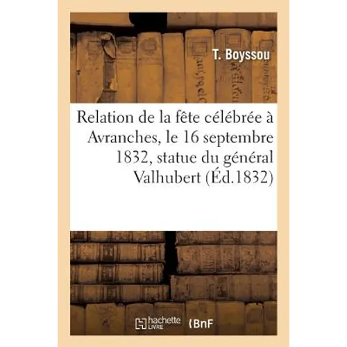 Relation de la fête célébrée à Avranches, le 16 septembre 1832, pour l'inauguration de la: statue du général Valhubert