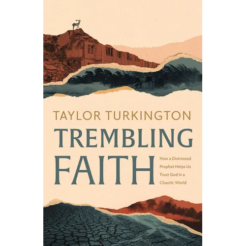 Trembling Faith: How a Distressed Prophet Helps Us Trust God in a Chaotic World