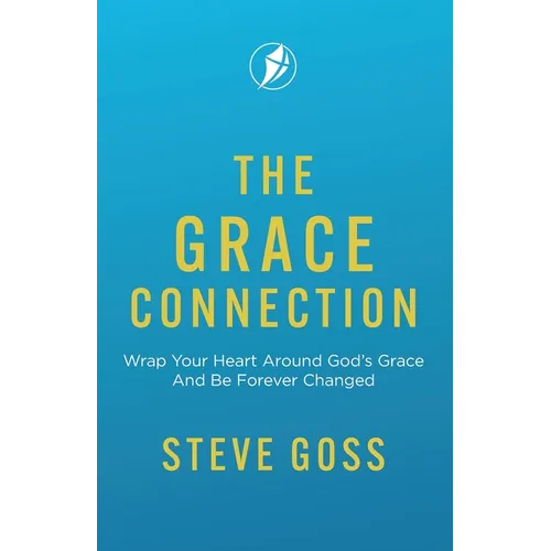 The Grace Connection: Wrap Your Heart Around God's Grace And Be Forever Changed
