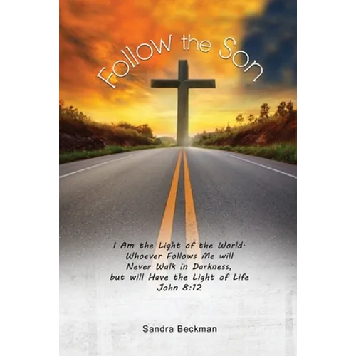 Follow the Son: "I Am the Light of the World, Whoever Follows Me will Never Walk in Darkness, but will Have the Light of Life" John 8:12