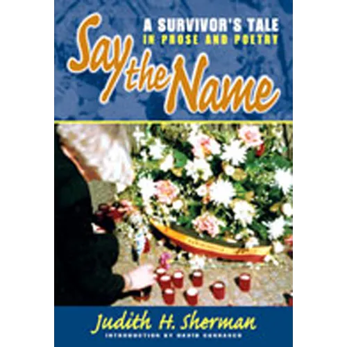 Say the Name: A Survivor's Tale in Prose and Poetry