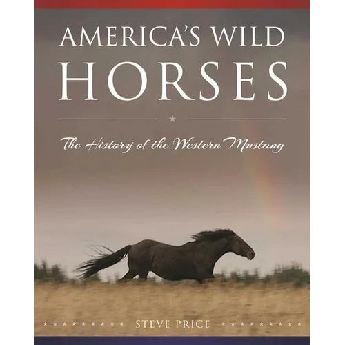America's Wild Horses: The History of the Western Mustang