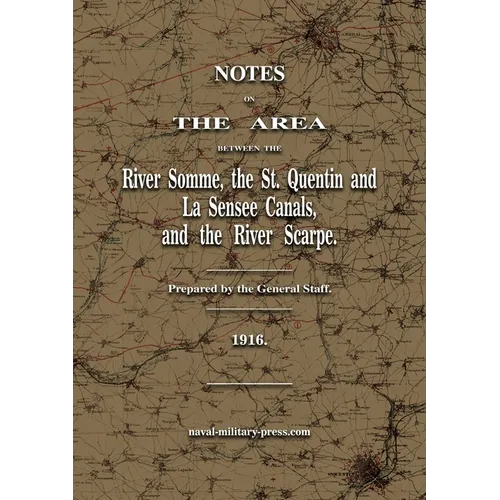 Notes on The Area between the River Somme, the St. Quentin & La Sensee Canals, & the River Scarpe July 1916