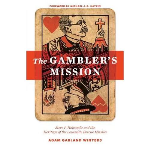 The Gambler's Mission: Steve P. Holcombe and the Heritage of the Louisville Rescue Mission