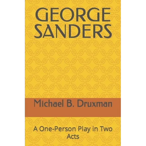 George Sanders: A One-Person Play in Two Acts