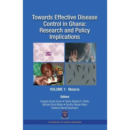 Towards Effective Disease Control in Ghana: Research and Policy Implications. Volume 1 Malaria