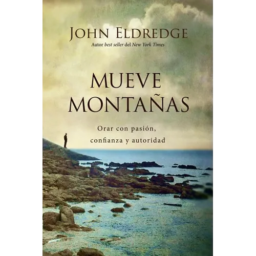The Mueve Monta��as: Orar Con Pasi��n, Confianza Y Autoridad