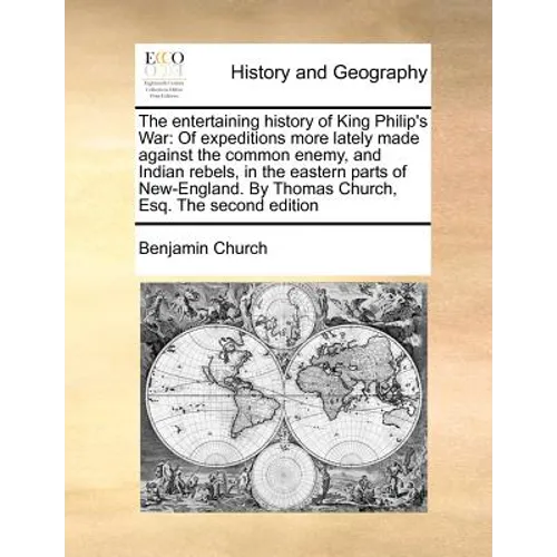 The Entertaining History of King Philip's War: Of Expeditions More Lately Made Against the Common Enemy, and Indian Rebels, in the Eastern Parts of Ne