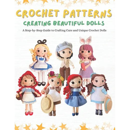 Crochet Patterns: Creating Beautiful Dolls: A Step-by-Step Guide to Crafting Cute and Unique Crochet Dolls.