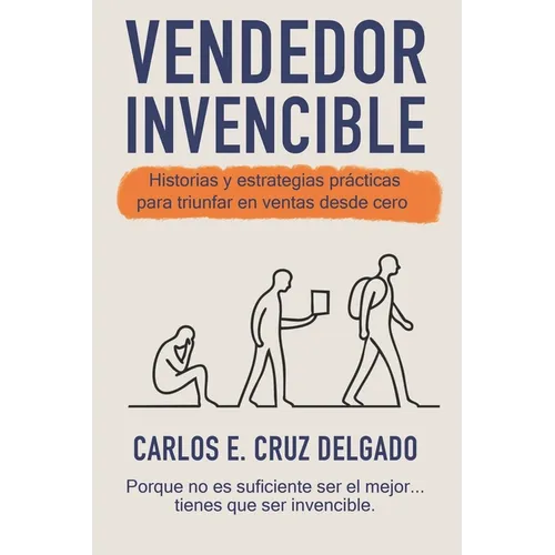 Vendedor Invencible: Historias y estrategias prácticas para triunfar en ventas desde cero