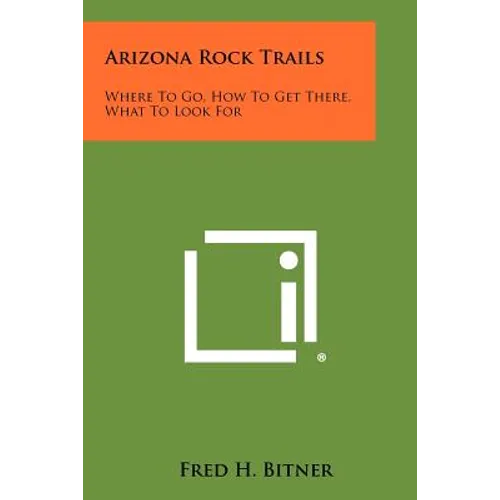 Arizona Rock Trails: Where To Go, How To Get There, What To Look For